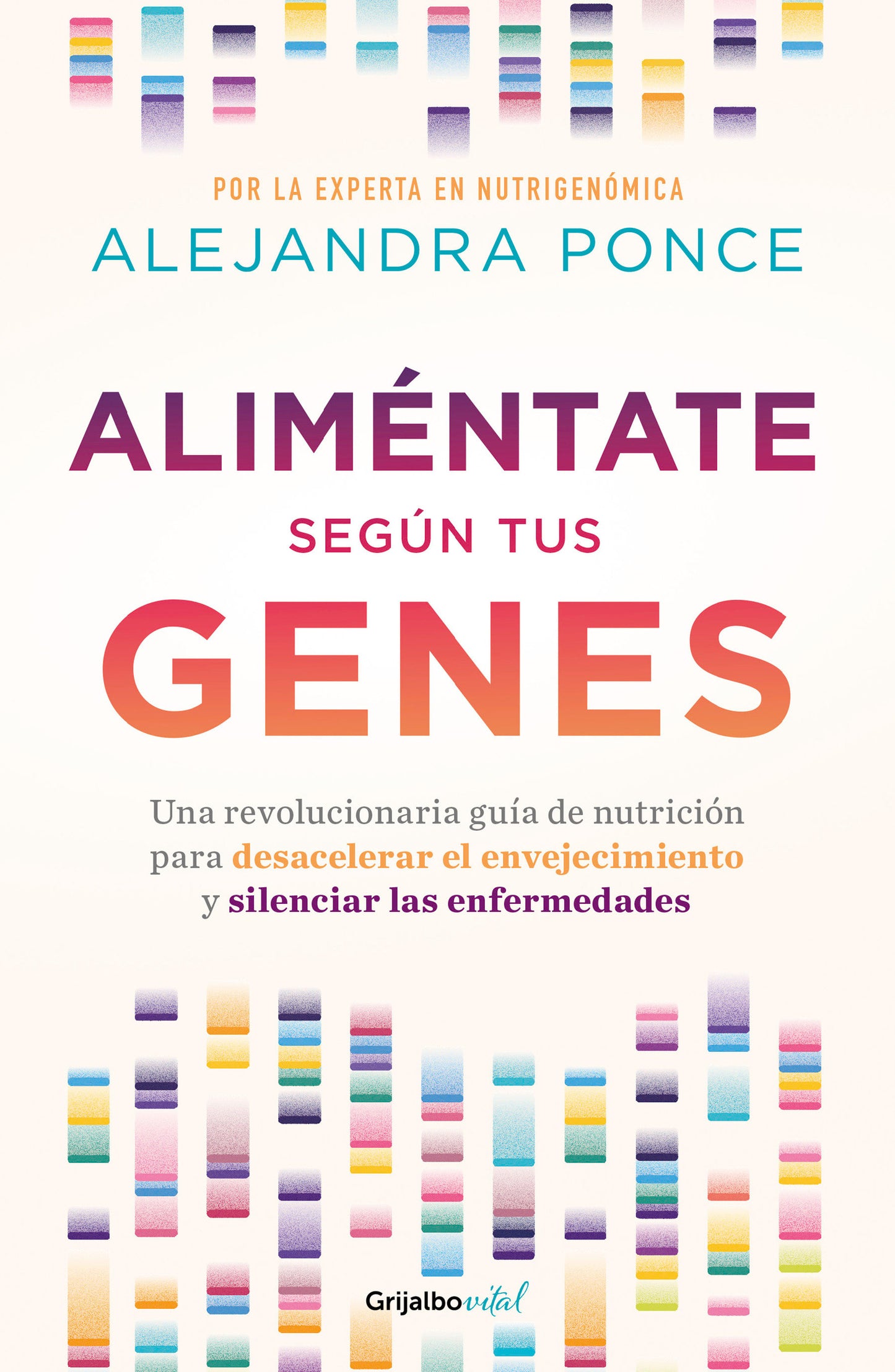 Alim�ntate seg�n tus genes: Una revolucionaria gu�a de nutrici�n para desacelerar el envejecimiento y silenciar las enfermedades / Eat According to Your Gen