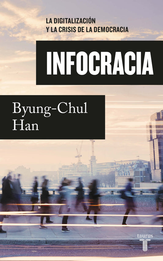 Infocracia: La digitalizaci�n y la crisis de la democracia / Infocracy: Digitalization and the Crisis of Democracy