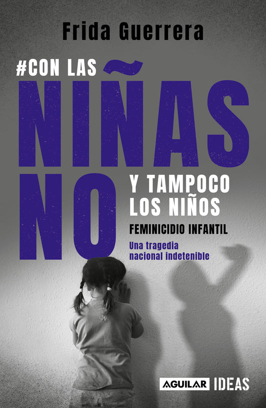 Con las ni�as no y tampoco los ni�os: Feminicidio infantil / Not the Girls, and Neither the Boys. Child Feminicide