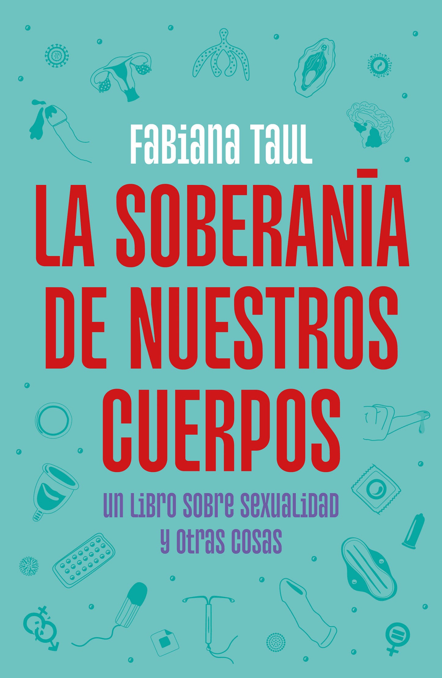 La soberan�a de nuestros cuerpos: Un libro sobre sexualidad y otras cosas / The Sovereignty of Our Bodies