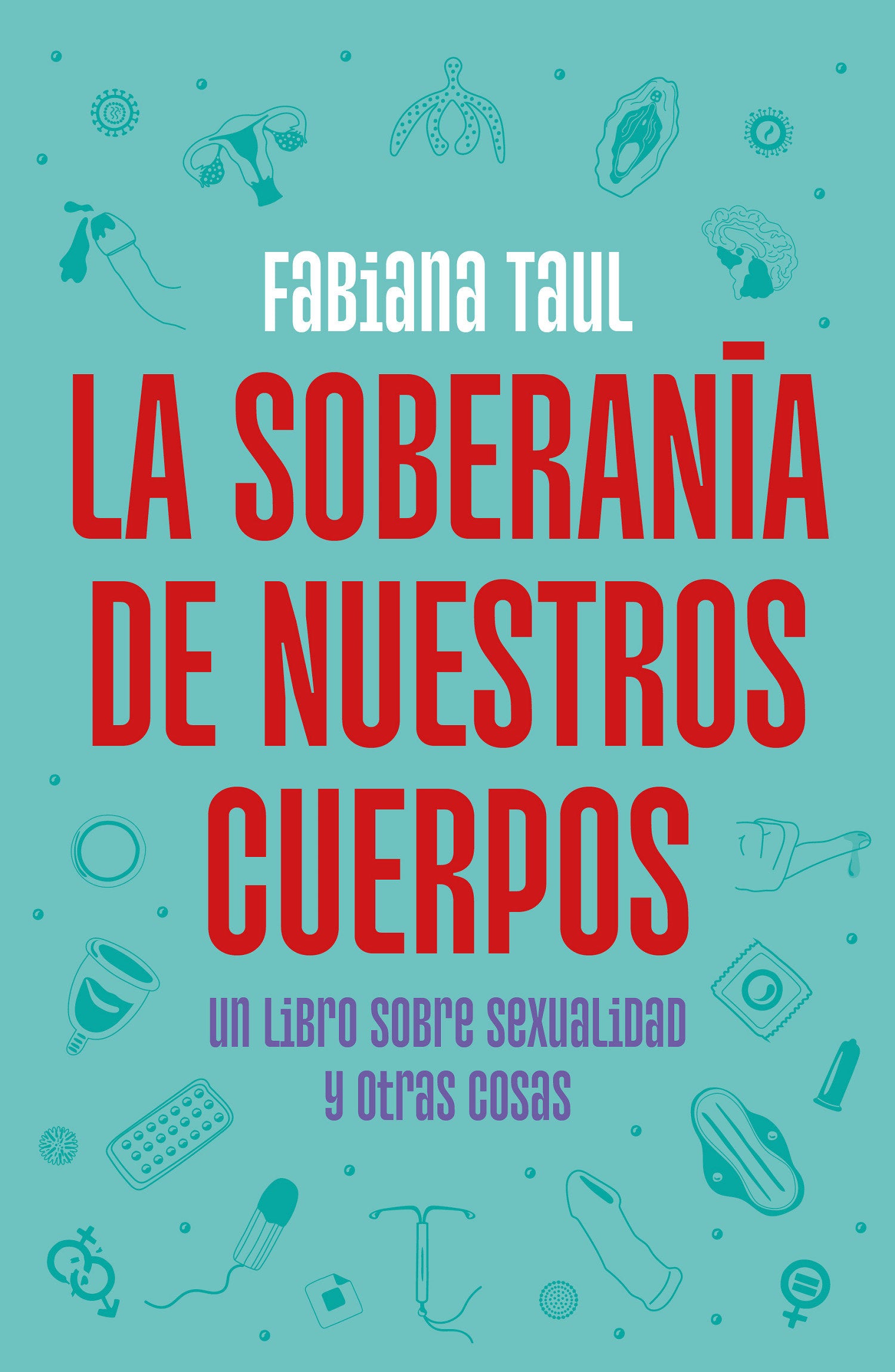 La soberan�a de nuestros cuerpos: Un libro sobre sexualidad y otras cosas / The Sovereignty of Our Bodies