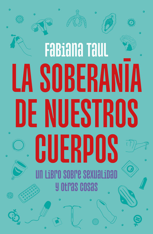 La soberan�a de nuestros cuerpos: Un libro sobre sexualidad y otras cosas / The Sovereignty of Our Bodies