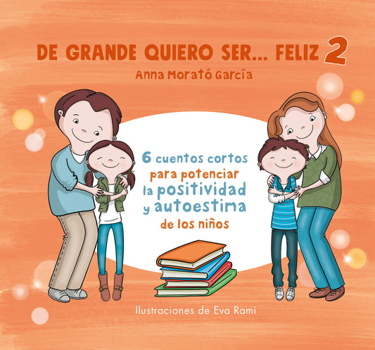 De grande quiero ser feliz 2: 6 cuentos cortos para potenciar la positividad y au toestima de los ni�os / When I Grow Up, I Want to Be Happy 2: 6 Short Stories (DE GRANDE QUIERO SER...FELIZ)