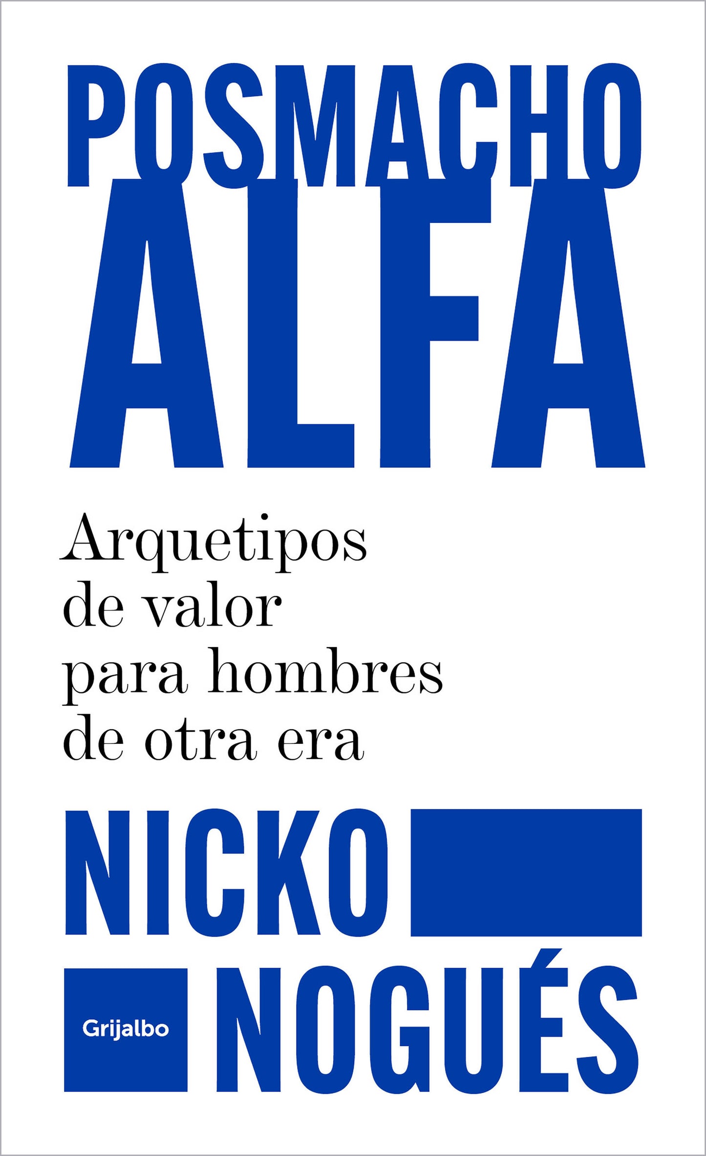Posmacho alfa. Arquetipos de valor para hombres de otra era / Post-macho Alpha
