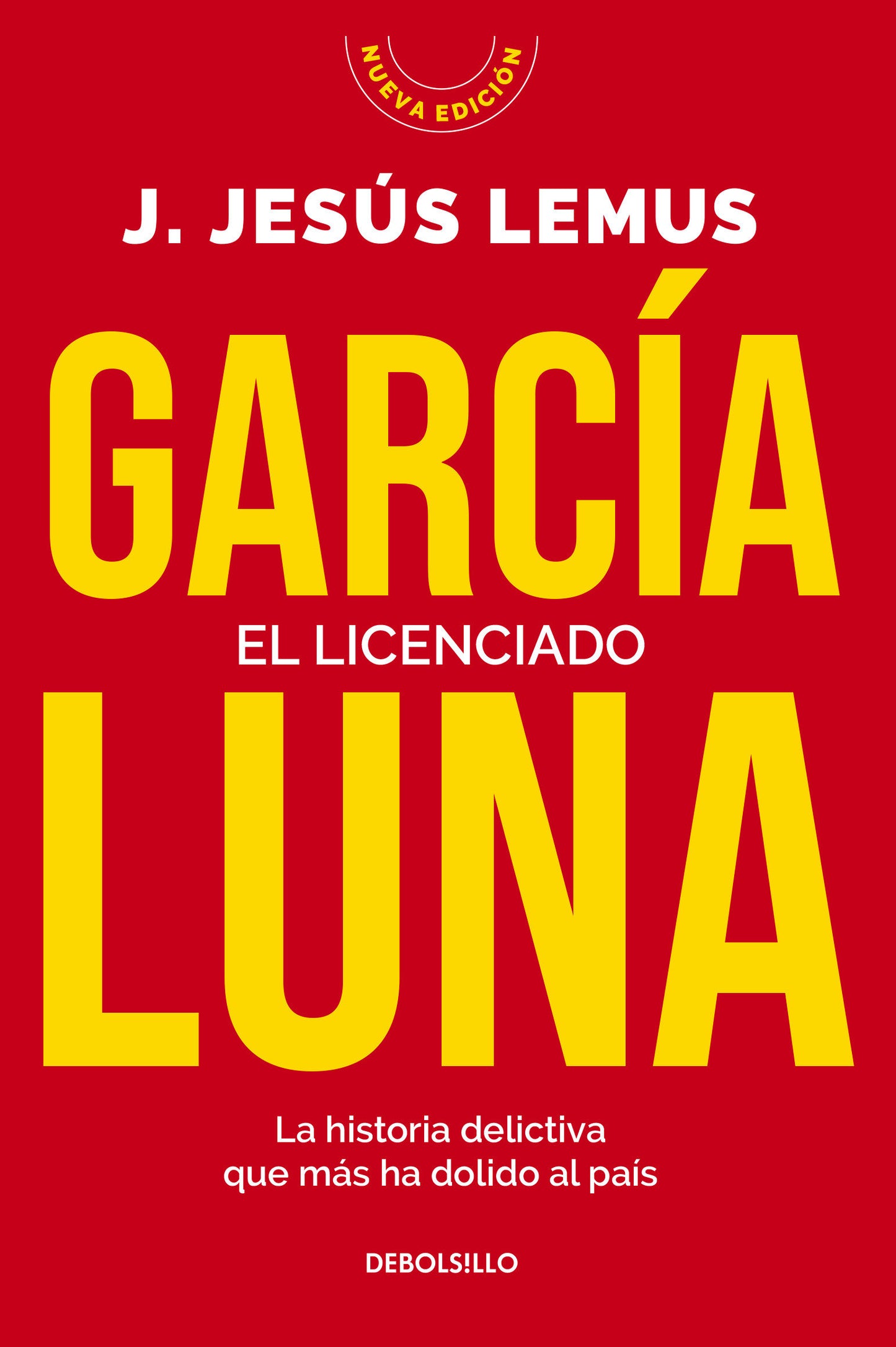 Garc�a Luna. El licenciado. La historia delictiva que m�s ha dolido al pa�s / Garc�a Luna. The Graduate