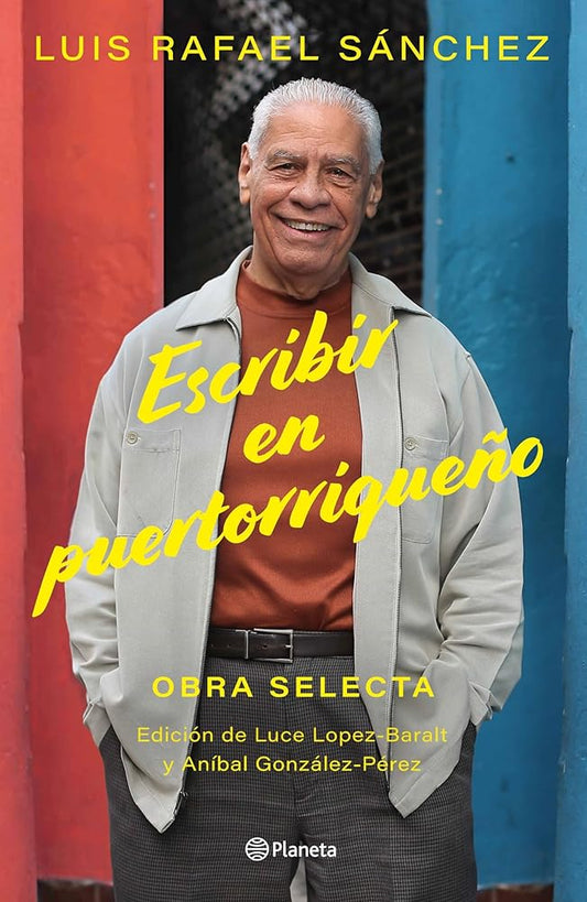 Escribir En Puertorriqueño: Obra Selecta / Writing in Puerto Rican by Luis Rafael Sánchez, Luce López-Baralt, Aníbal González-Pérez