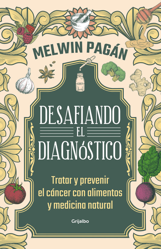 Desaf�a el diagn�stico. Tratar y prevenir el c�ncer con alimentos y medicina natural / Defy the Diagnosis