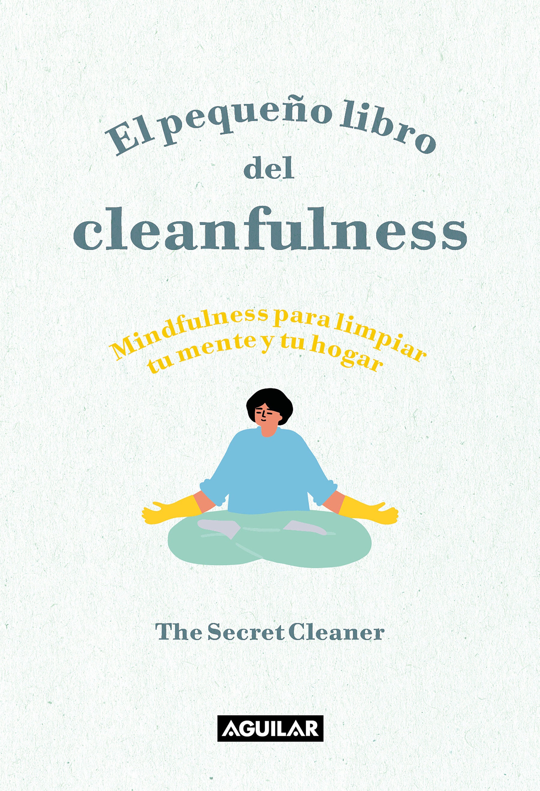 El pequeño libro del cleanfulness: ¡Mindfulness para limpiar tu mente y tu hogar! / The Little Book of Cleanfulness: Mindfulness In Marigolds!