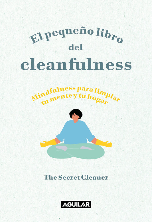 El pequeño libro del cleanfulness: ¡Mindfulness para limpiar tu mente y tu hogar! / The Little Book of Cleanfulness: Mindfulness In Marigolds!