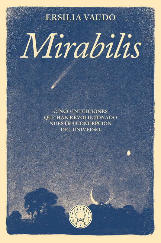 Mirabilis. Cinco intuiciones que han revolucionado nuestra concepci�n del universo / Mirabilis. The Story of Astrophysics in Five Revolutions