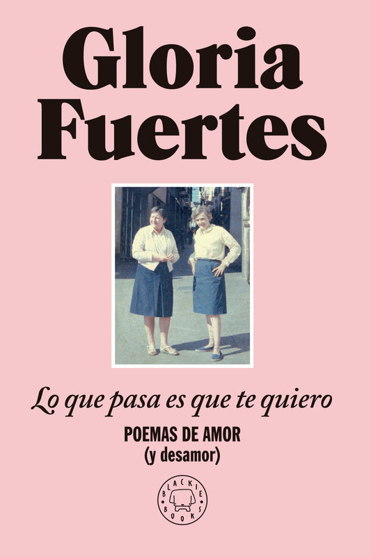 Lo que pasa es que te quiero: Poemas de amor (y desamor) / The Thing Is, I Love You: Poems of Love (and Heartbreak)