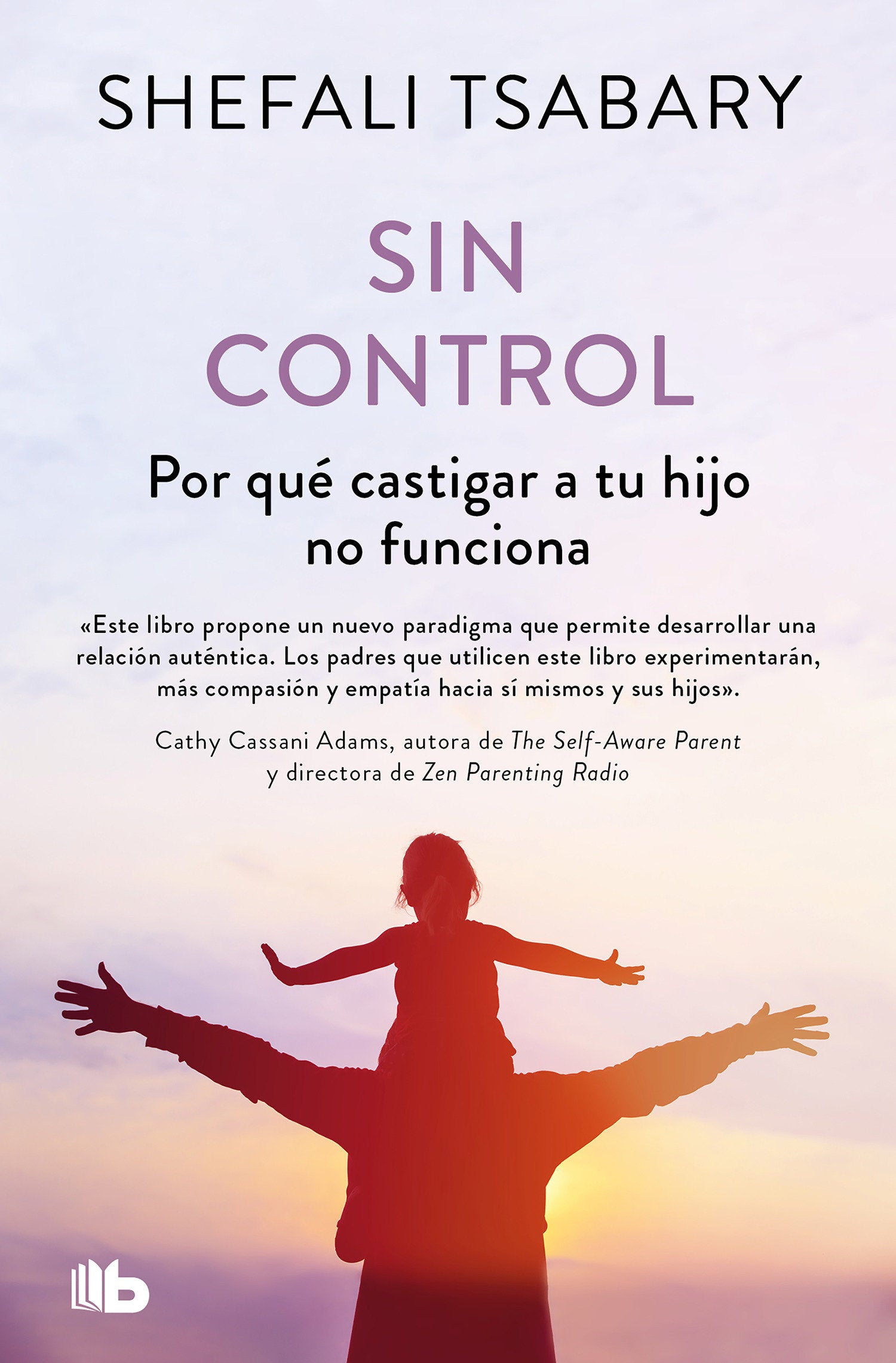 Sin control: Por qu� castigar a tu hijo no funciona / Out of Control: Why Disciplining Your Child Doesn't Work and What Will