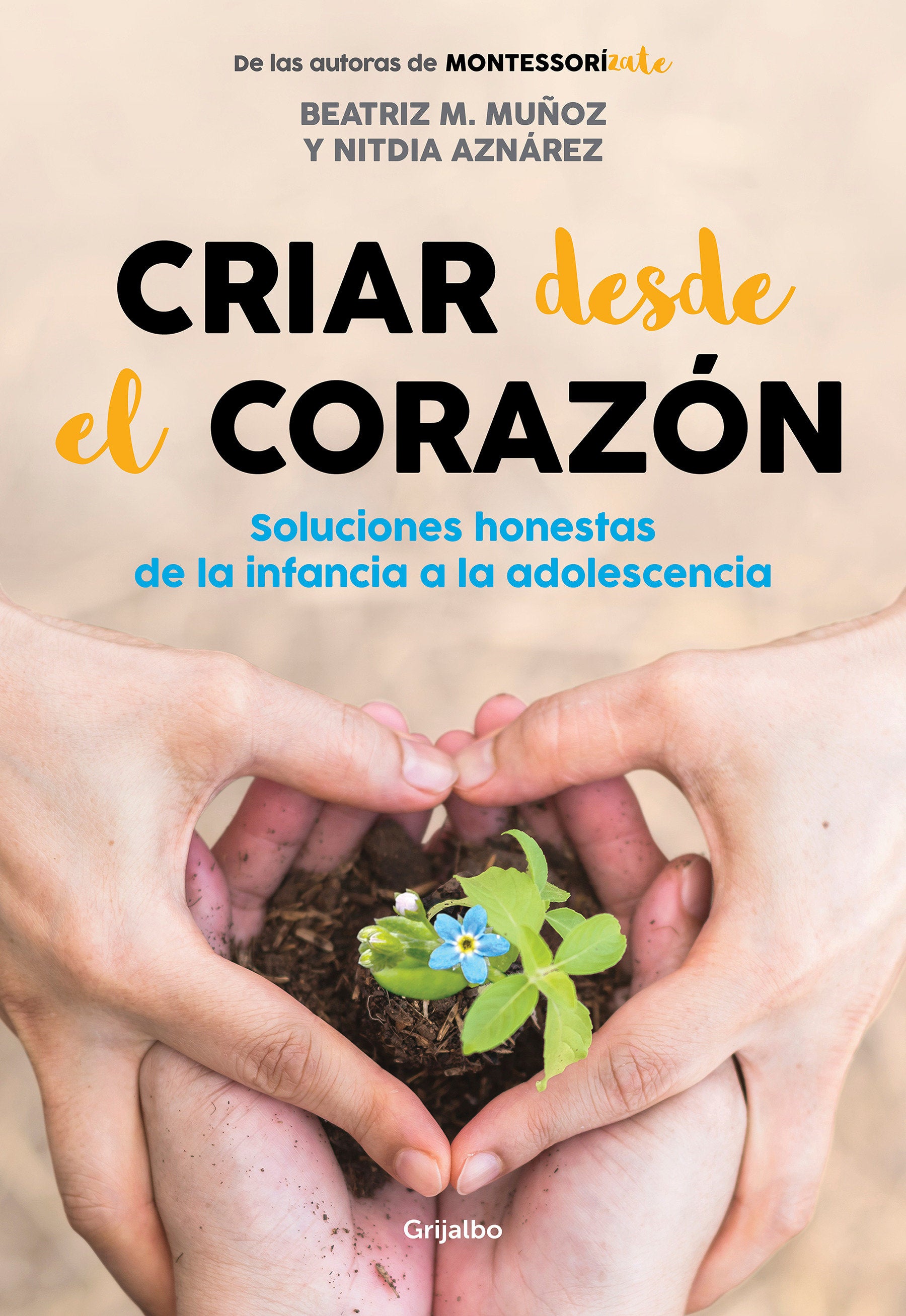Criar desde el coraz�n: Soluciones honestas de la infancia a la adolescencia / Rearing from the Heart: Honest Solutions from Childhood to Adolescence