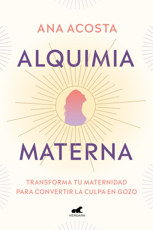 Alquimia materna: Transforma tu maternidad para convertir la culpa en gozo / Maternal Alchemy: Transforming Motherhood From Guilt Into Enjoyment