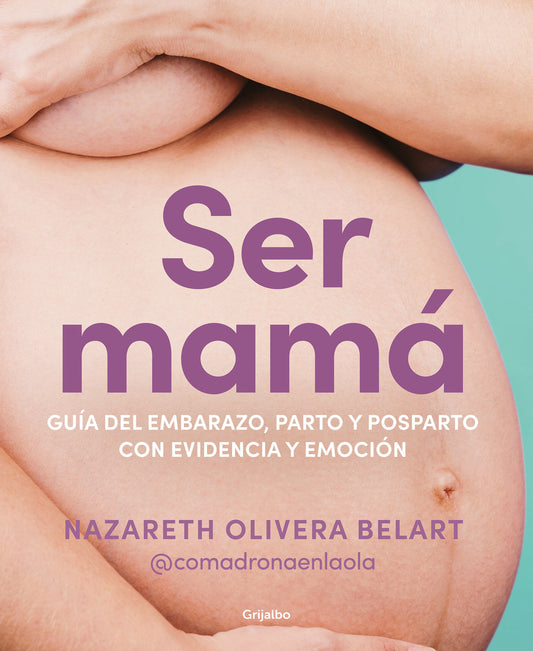 Ser mam�. Gu�a de embarazo, parto y posparto con ciencia y emoci�n / Becoming a Mom