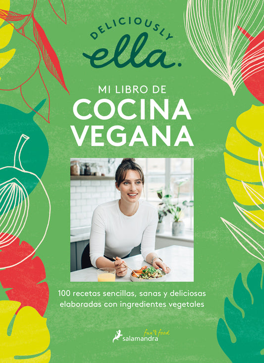Deliciously Ella. Mi libro de cocina vegana: 100 recetas sencillas, sanas y deliciosas elaboradas con ingredientes vegetales / Deliciously Ella