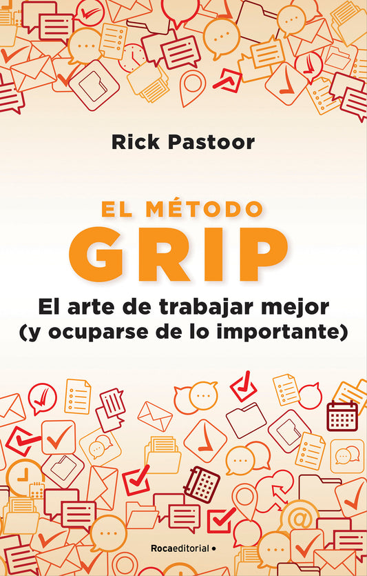 El m�todo Grip. El arte de trabajar mejor (y ocuparse de lo importante) / Grip: The Art of Working Smart