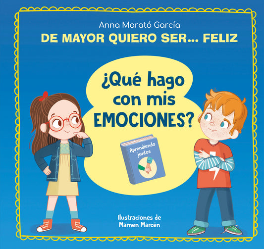 De mayor quiero ser... feliz. �Qu� hago con mis emociones? / When I Grow Up I Want to Be  Happy. What Do I Do with My Emotions?