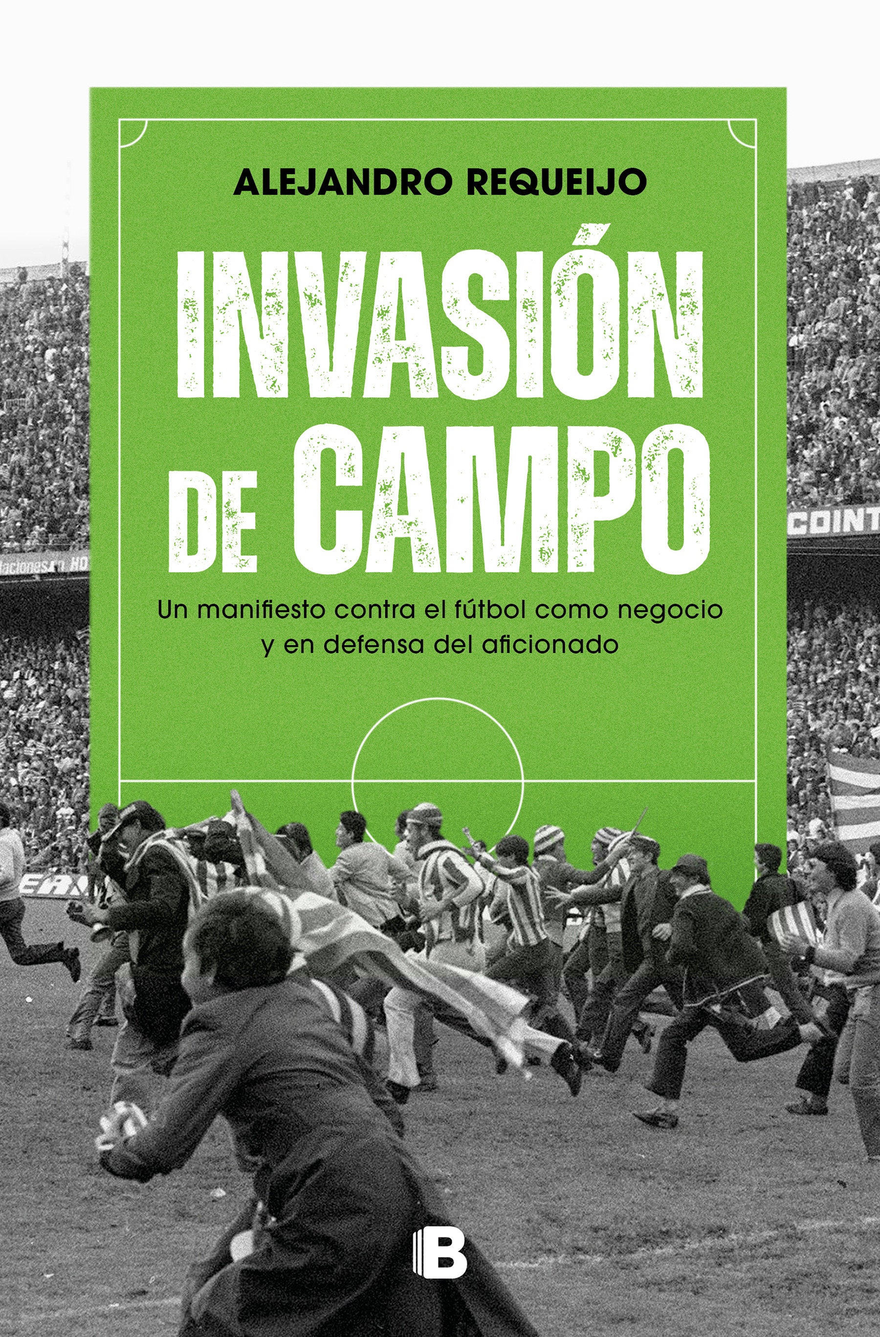 Invasi�n de campo: Un manifiesto contra el f�tbol como negocio y en defensa del aficionado / Field Invasion. A Manifesto Against Soccer as a Business