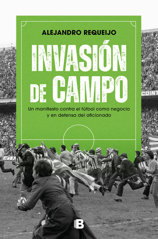 Invasi�n de campo: Un manifiesto contra el f�tbol como negocio y en defensa del aficionado / Field Invasion. A Manifesto Against Soccer as a Business