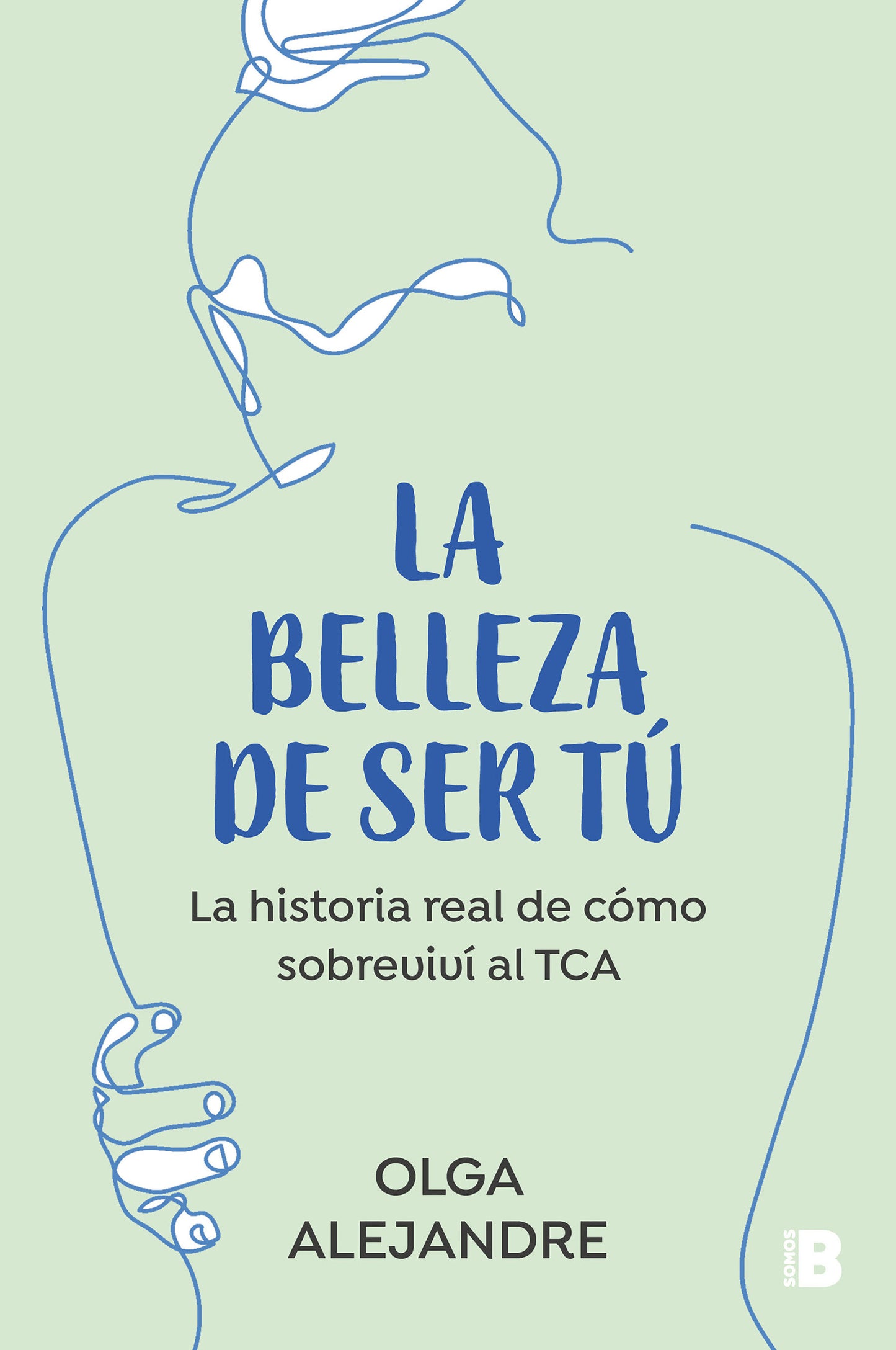 La belleza de ser t�: La historia real de c�mo sobreviv� al TCA / The Beauty of Being You: The True Story of How I Overcame an Eating Disorder