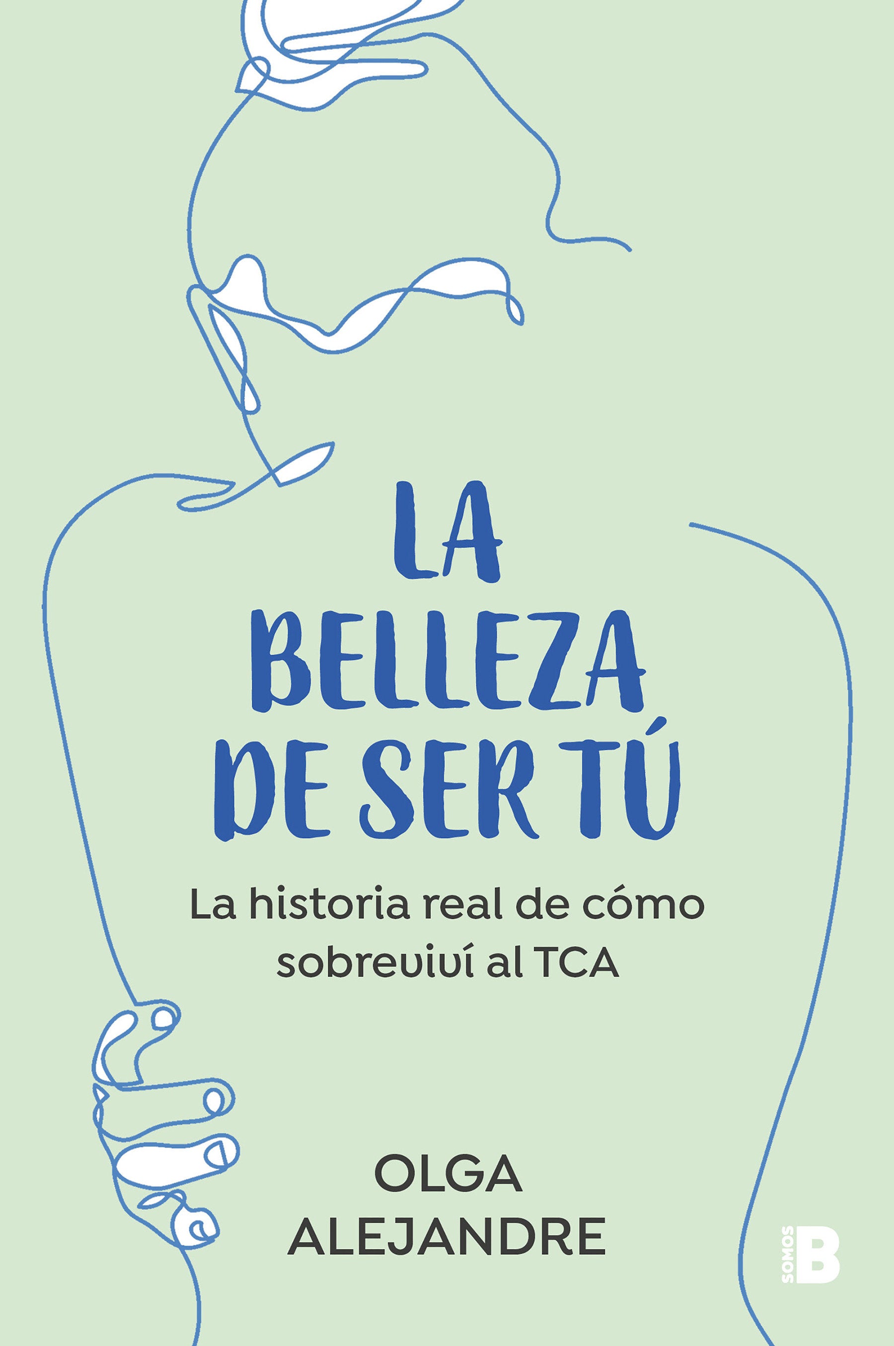 La belleza de ser t�: La historia real de c�mo sobreviv� al TCA / The Beauty of Being You: The True Story of How I Overcame an Eating Disorder