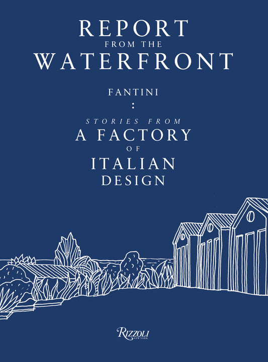 Report from the Waterfront - Fantini: Stories from a Factory of Italian Design