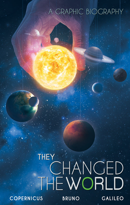 They Changed the World: Copernicus-Bruno-Galileo - A Graphic Biography (Campfire Graphic Novels)