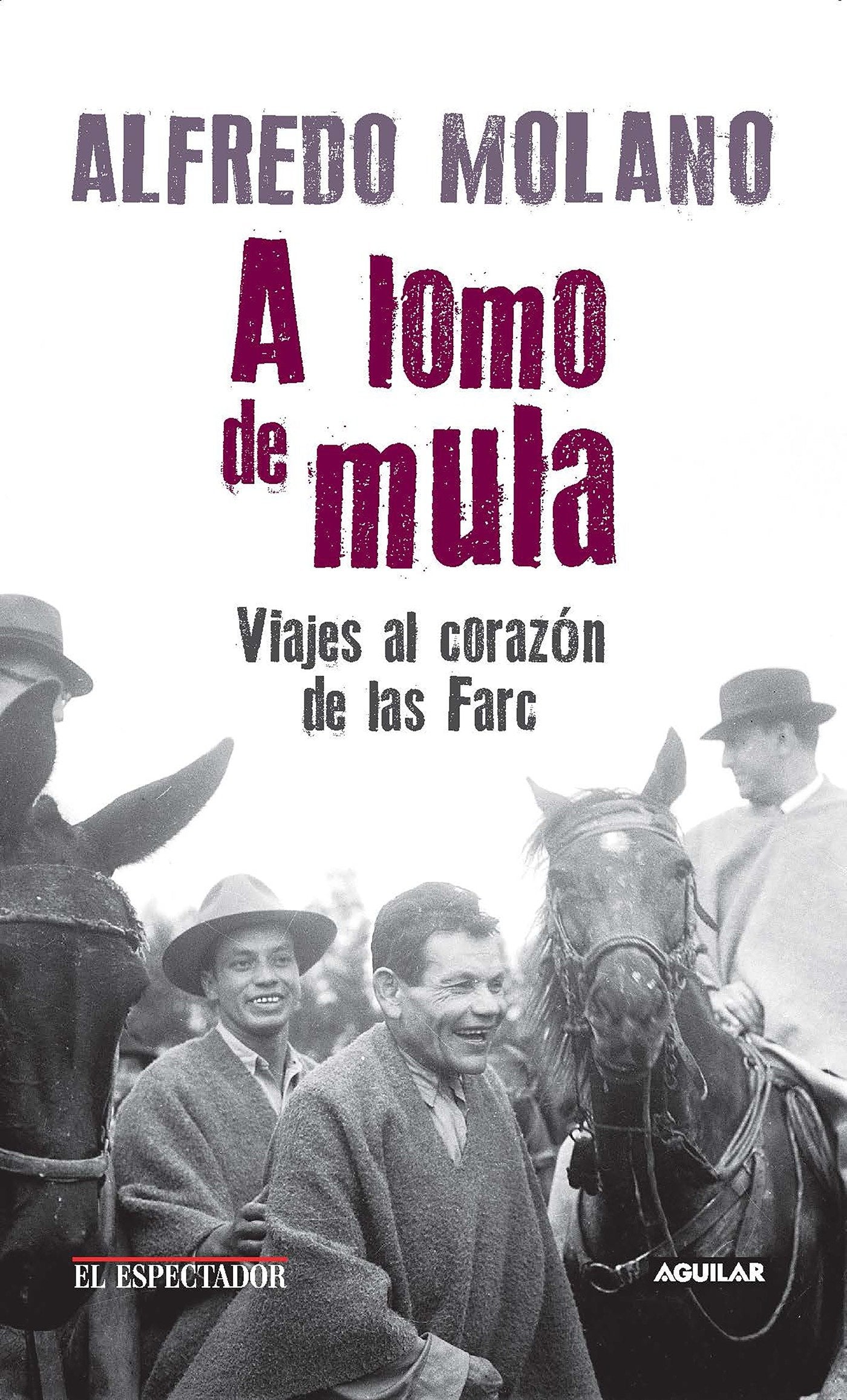 A lomo de mula / On the Mule's Back: Journeys to the Heart of the FARC - Viajes al corazon de las Farc
