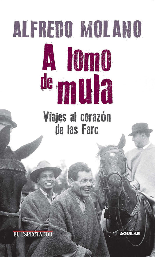 A lomo de mula / On the Mule's Back: Journeys to the Heart of the FARC - Viajes al corazon de las Farc