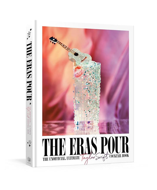 The Eras Pour: The Unofficial, Ultimate Taylor Swift Cocktail Book by Alison Grey