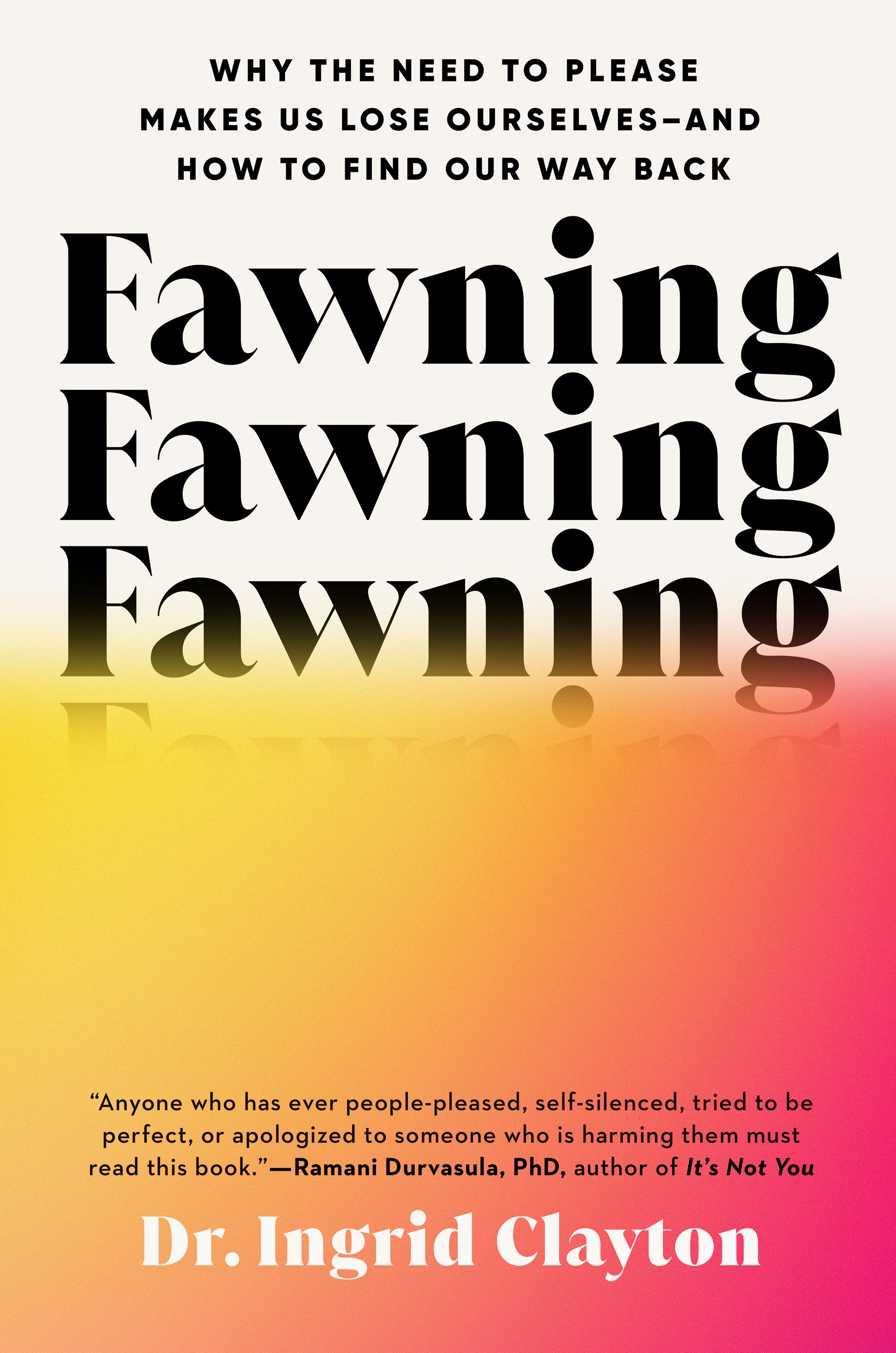 Fawning - Why the Need to Please Makes Us Lose Ourselves--and How to Find Our Way Back