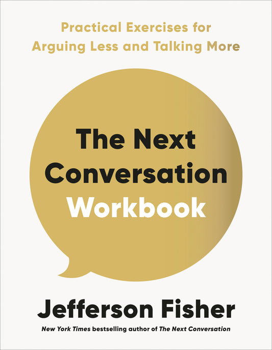 The Next Conversation Workbook - Practical Exercises for Arguing Less and Talking More