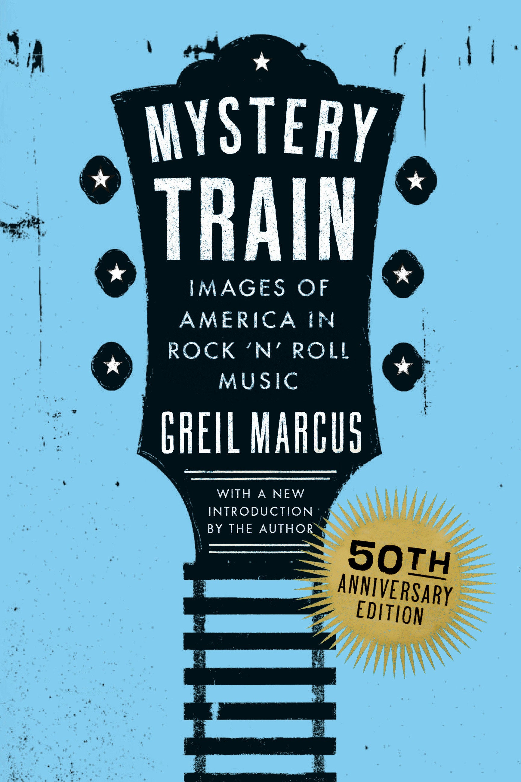 Mystery Train, 50th Anniversary Edition - Images of America in Rock 'n' Roll Music
