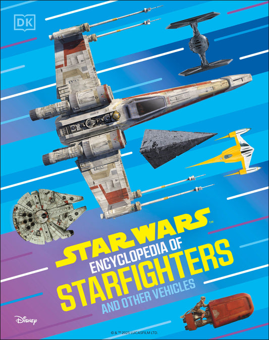 Star Wars Encyclopedia of Starfighters and Other Vehicles - Discover More Than 230 Vehicles From a Galaxy Far, Far Away!