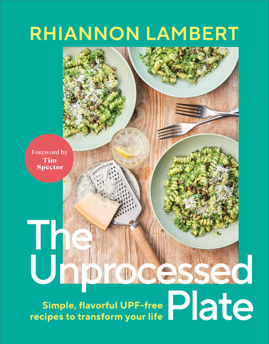 The Unprocessed Plate - Simple, Flavorful UPF-free Recipes to Transform Your Life