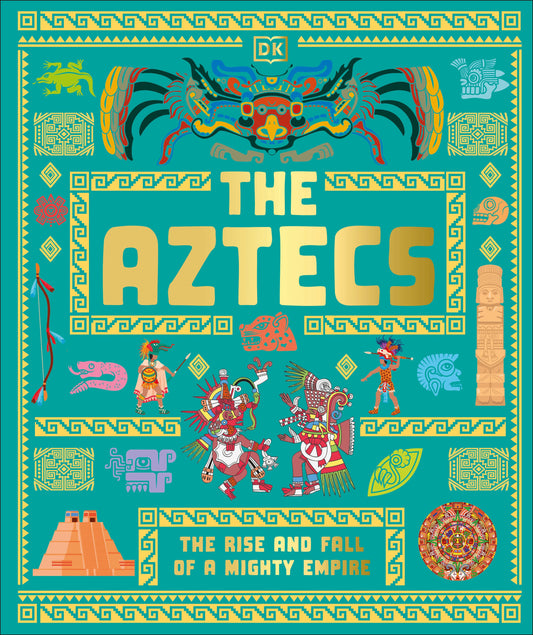 The Aztecs - The Rise and Fall of a Mighty Empire (DK Ancient Histories)