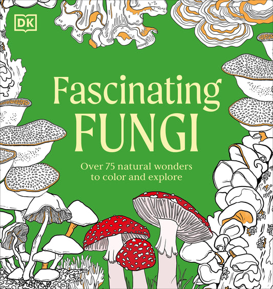 Fascinating Fungi - Over 75 Natural Wonders to Color and Explore (Natural Wonders Coloring Book)