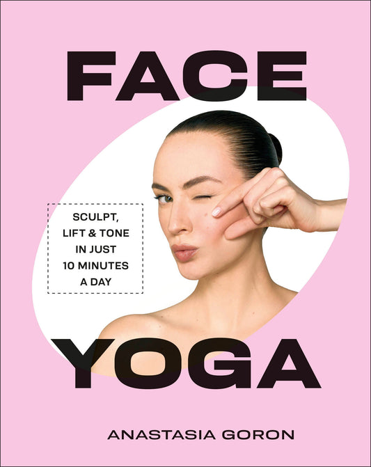 Face Yoga - Sculpt, Lift & Tone in Just 10 Minutes a Day