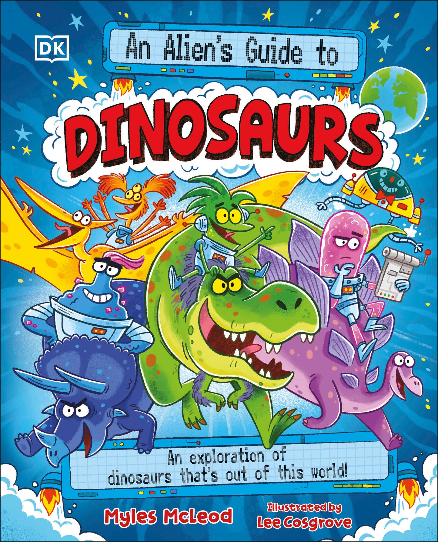 An Alien's Guide to Dinosaurs - An Exploration of Dinosaurs Thatâ€™s Out of this World! (An Alien's Guide to)