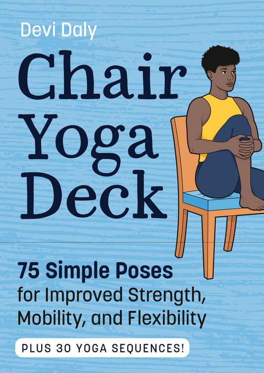 Chair Yoga Deck - 75 Simple Poses for Improved Strength, Mobility, and Flexibility