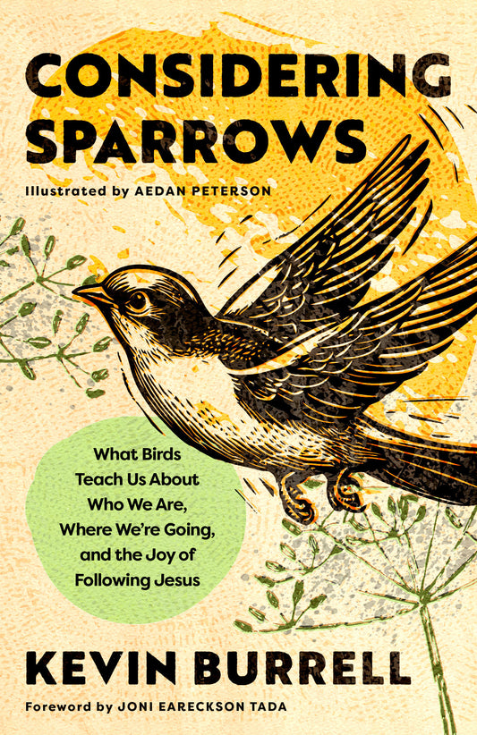 Considering Sparrows - What Birds Teach Us About Who We Are, Where We're Going, and the Joy of  Following Jesus