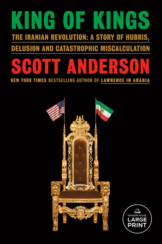 King of Kings - The Iranian Revolution: A Story of Hubris, Delusion and Catastrophic Miscalculation