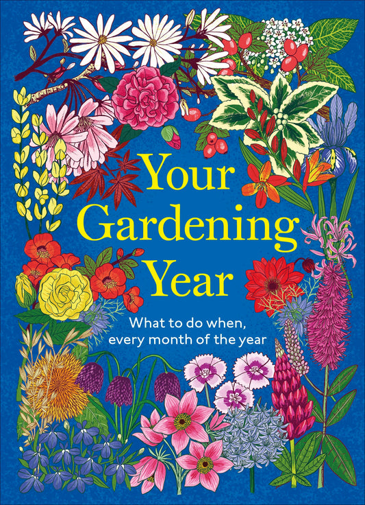 Your Gardening Year - What to Do When, Every Month of the Year