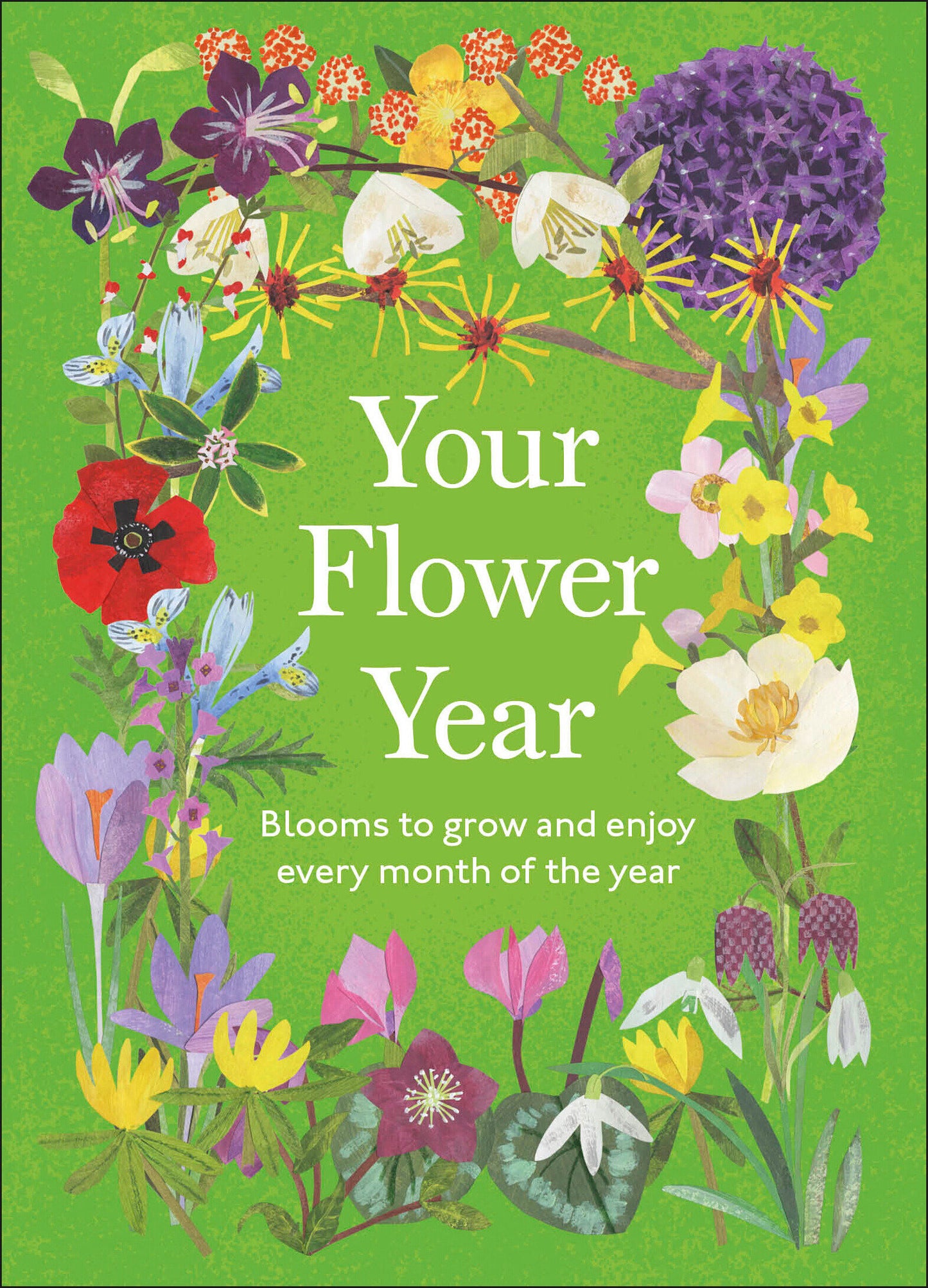 Your Flower Year - Blooms to Grow and Enjoy Every Month of the Year