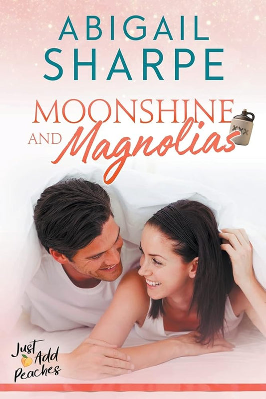 Moonshine and Magnolias (Just Add Peaches) by Abigail Sharpe