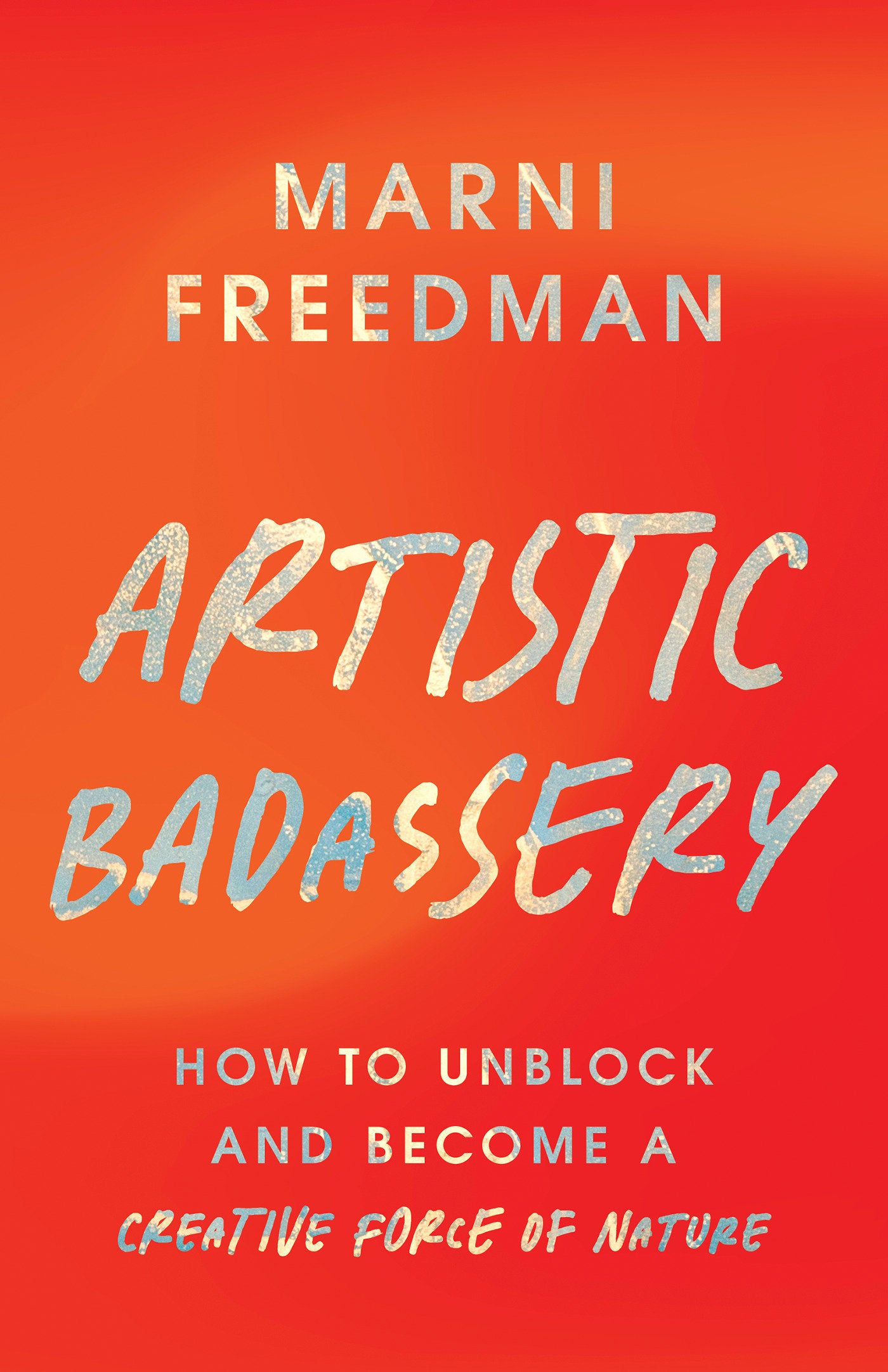 Artistic Badassery - How to Unblock and Become a Creative Force of Nature