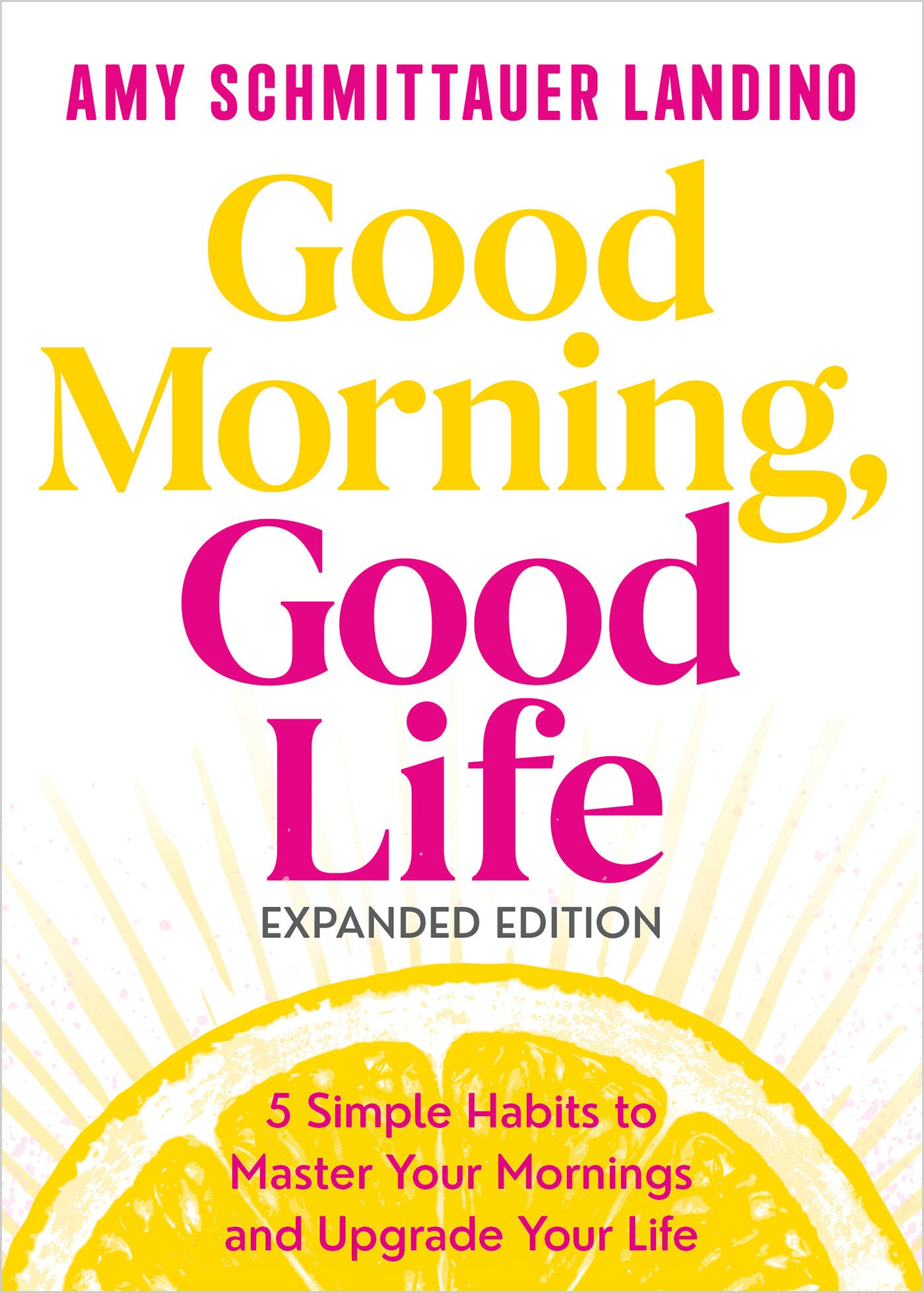 Good Morning, Good Life Expanded Edition - 5 Simple Habits to Master Your Mornings and Upgrade Your Life