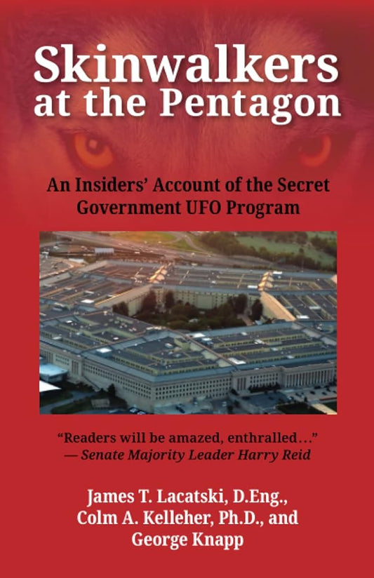 Skinwalkers at the Pentagon: An Insiders' Account of the Secret Government UFO Program by James T Lacatski D.Eng., Colm A Kelleher Ph.D., George Knapp