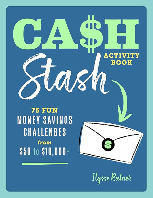 Cash Stash Activity Book: 75 Fun Money Savings Challenges from $50 to $10,000+ by Ilysse Ratner